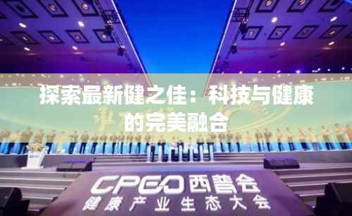 探索最新健之佳：科技与健康的完美融合