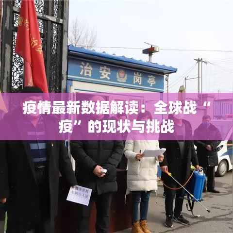 疫情最新数据解读:全球战“疫”的现状与挑战