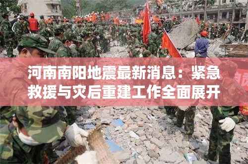 河南南阳地震最新消息:紧急救援与灾后重建工作全面展开