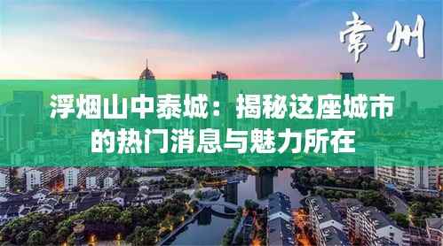 浮烟山中泰城:揭秘这座城市的热门消息与魅力所在