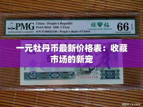 一元牡丹币最新价格表:收藏市场的新宠