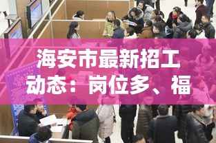海安市最新招工动态:岗位多、福利好,求职者速来围观!
