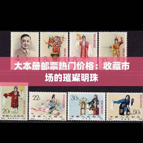 大本册邮票热门价格:收藏市场的璀璨明珠