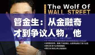 管金生:从金融奇才到争议人物,他的传奇人生与启示