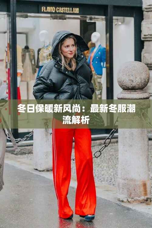 冬日保暖新风尚:最新冬服潮流解析