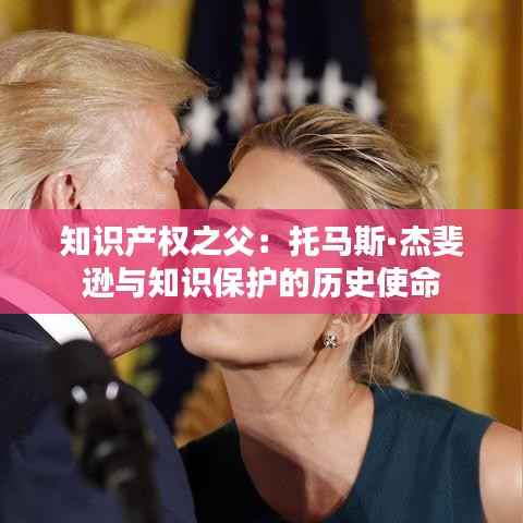 知识产权之父:托马斯·杰斐逊与知识保护的历史使命