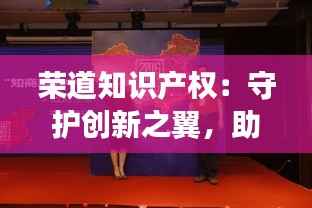 荣道知识产权:守护创新之翼,助力企业腾飞