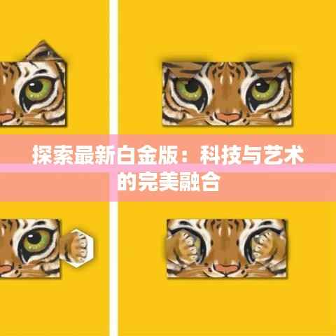 探索最新白金版:科技与艺术的完美融合