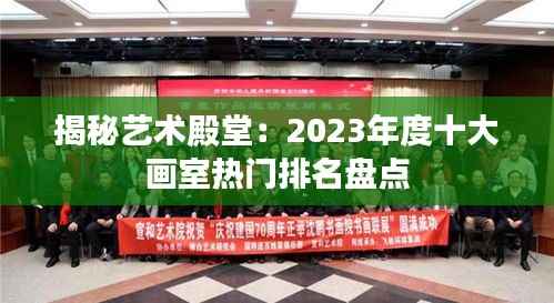 揭秘艺术殿堂:2023年度十大画室热门排名盘点