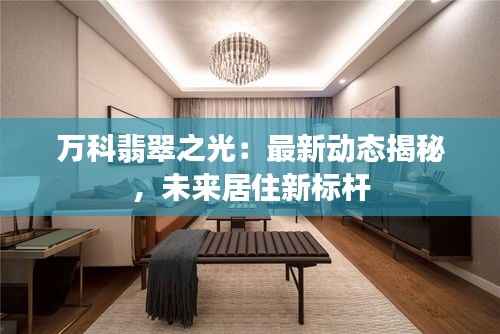万科翡翠之光：最新动态揭秘，未来居住新标杆