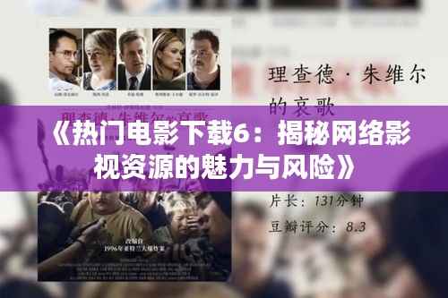 《热门电影下载6:揭秘网络影视资源的魅力与风险》