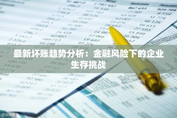 最新坏账趋势分析:金融风险下的企业生存挑战