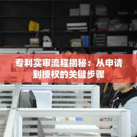 专利实审流程揭秘:从申请到授权的关键步骤