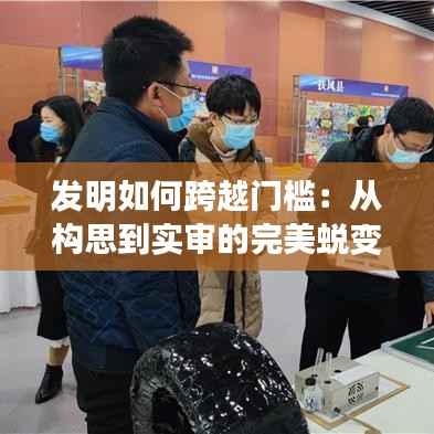 发明如何跨越门槛:从构思到实审的完美蜕变