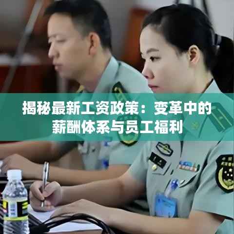 揭秘最新工资政策:变革中的薪酬体系与员工福利