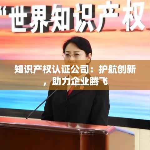 知识产权认证公司:护航创新,助力企业腾飞