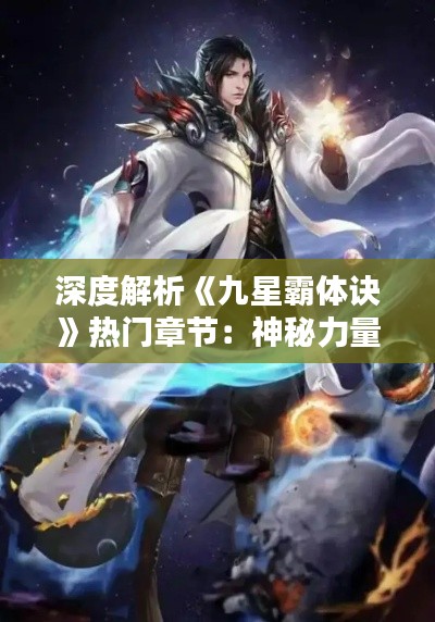 深度解析《九星霸体诀》热门章节:神秘力量觉醒之路