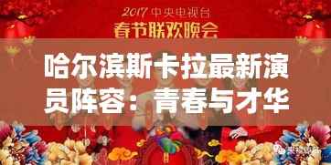 哈尔滨斯卡拉最新演员阵容:青春与才华的碰撞