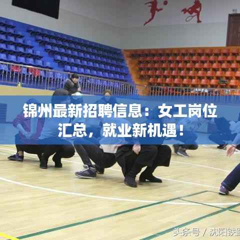 锦州最新招聘信息:女工岗位汇总,就业新机遇!