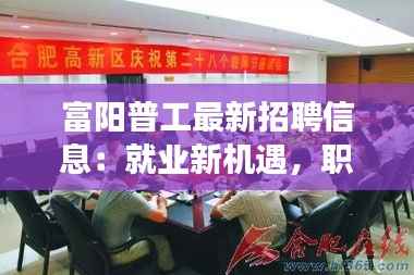 富阳普工最新招聘信息:就业新机遇,职业发展新起点