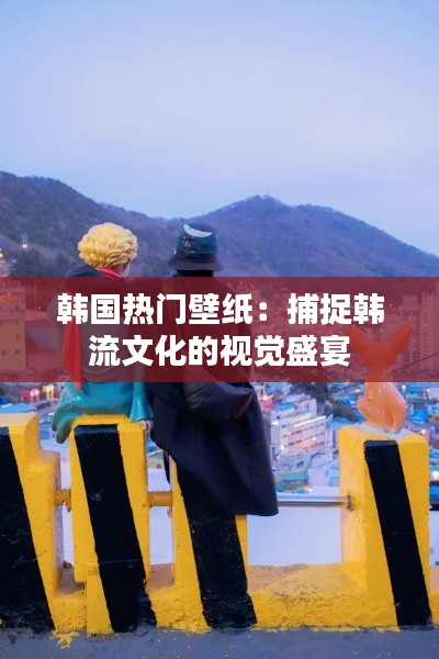 韩国热门壁纸:捕捉韩流文化的视觉盛宴