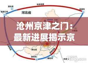 沧州京津之门:最新进展揭示京津冀一体化新格局