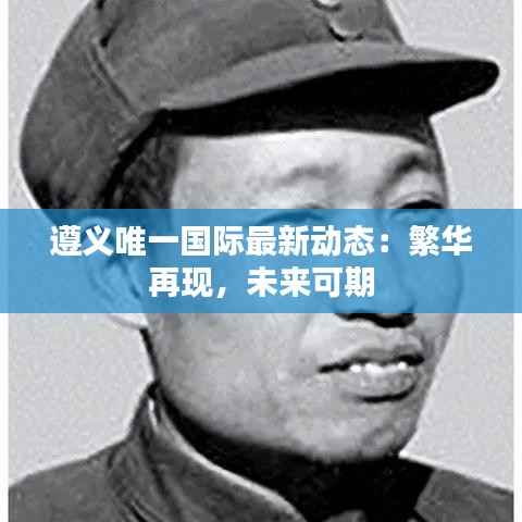 遵义唯一国际最新动态:繁华再现,未来可期