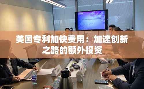 美国专利加快费用:加速创新之路的额外投资
