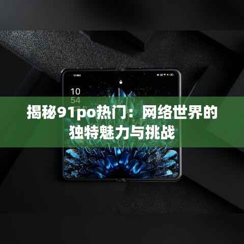 揭秘91po热门：网络世界的独特魅力与挑战