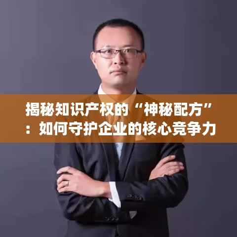 揭秘知识产权的“神秘配方”:如何守护企业的核心竞争力
