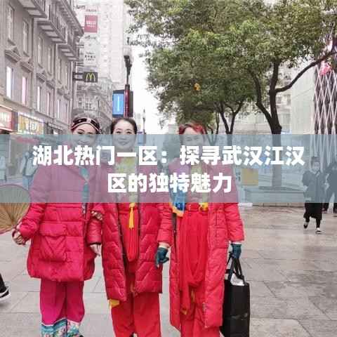湖北热门一区:探寻武汉江汉区的独特魅力