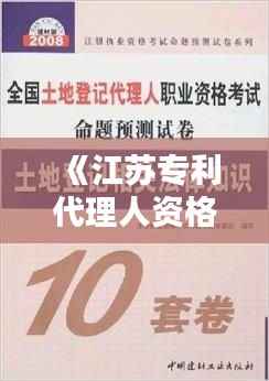 《江苏专利代理人资格考试:挑战与机遇并存的职业之路》