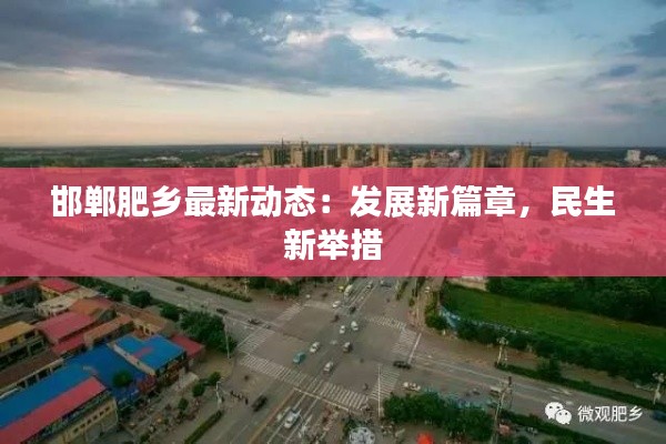邯郸肥乡最新动态：发展新篇章，民生新举措
