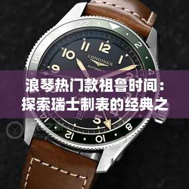 浪琴热门款祖鲁时间：探索瑞士制表的经典之作