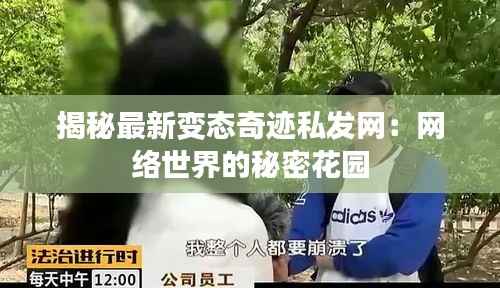 揭秘最新变态奇迹私发网:网络世界的秘密花园