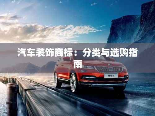 汽车装饰商标:分类与选购指南