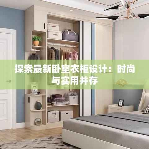 探索最新卧室衣柜设计:时尚与实用并存