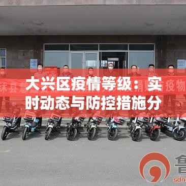 大兴区疫情等级:实时动态与防控措施分析