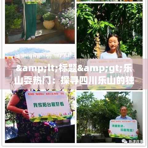 <标题>乐山耍热门：探寻四川乐山的独特魅力</标题>