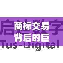 商标交易背后的巨额数字:揭秘商标卖了多少钱