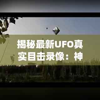 揭秘最新UFO真实目击录像:神秘现象背后的科学探索