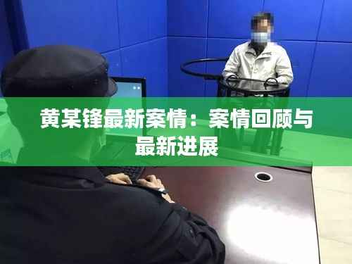 黄某锋最新案情:案情回顾与最新进展