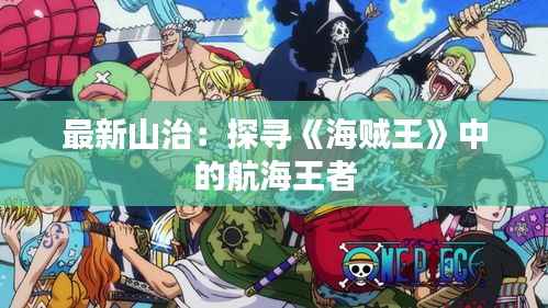 最新山治:探寻《海贼王》中的航海王者