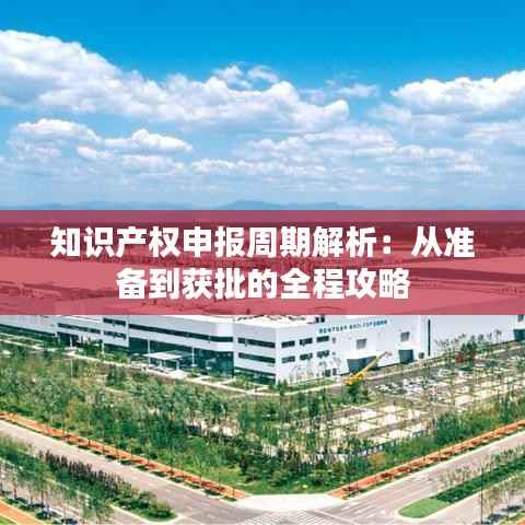 知识产权申报周期解析：从准备到获批的全程攻略