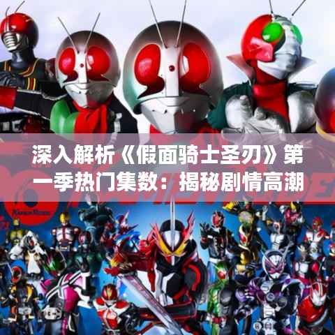 深入解析《假面骑士圣刃》第一季热门集数:揭秘剧情高潮与角色成长