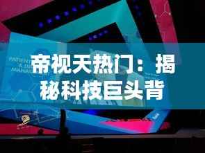 帝视天热门:揭秘科技巨头背后的创新力量