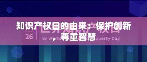 知识产权日的由来:保护创新,尊重智慧