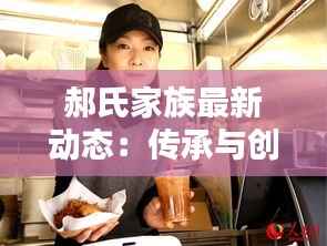 郝氏家族最新动态:传承与创新并行,谱写家族新篇章