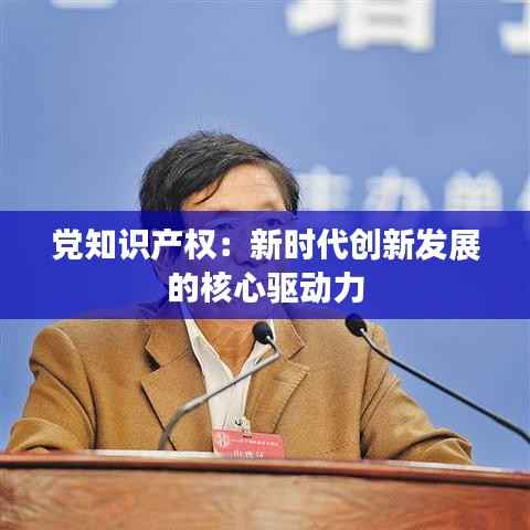 党知识产权:新时代创新发展的核心驱动力