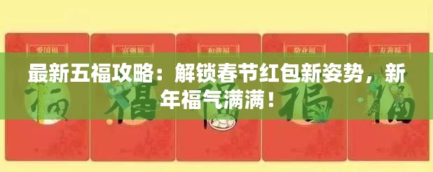 最新五福攻略:解锁春节红包新姿势,新年福气满满!